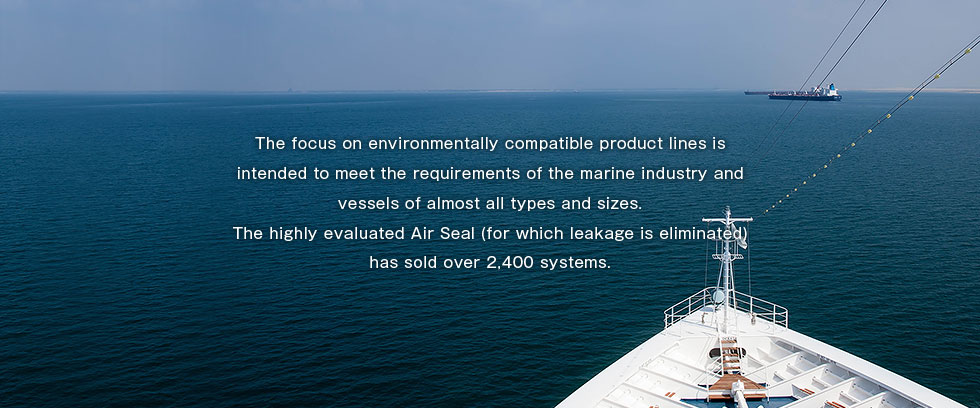 The focus on environmentally compatible product lines is intended to meet the requirements of the marine industry and vessels of almost all types and sizes.
The highly evaluated Air Seal (for which leakage is eliminated) has sold over 2,400 systems.
